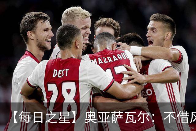 【每日之星】奥亚萨瓦尔：不借风雷自成风暴 重铸西班牙锋刃