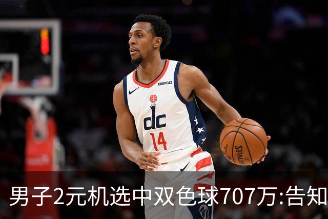 男子2元机选中双色球707万:告知父亲中万元-票